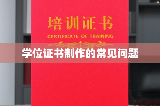 芦竹学位证书制作的常见问题